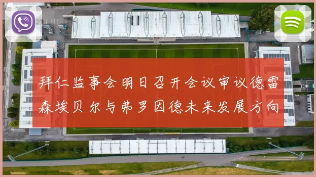 拜仁监事会明日召开会议审议德雷森埃贝尔与弗罗因德未来发展方向